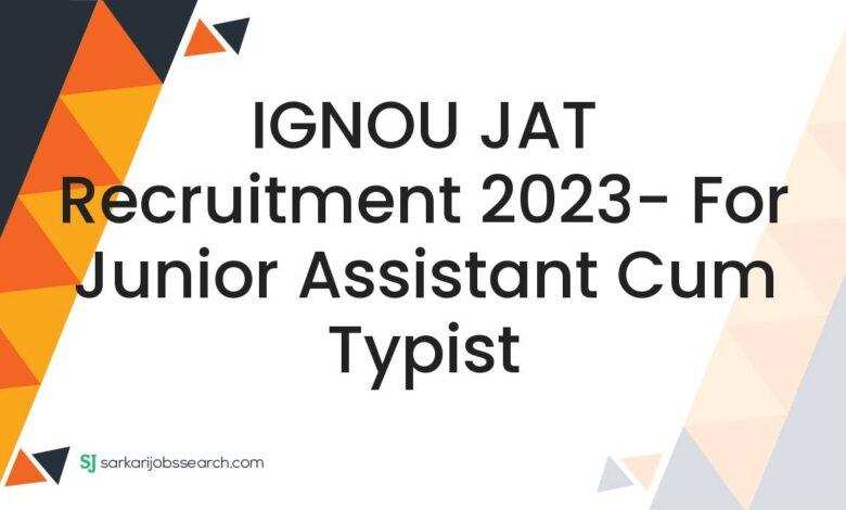 IGNOU JAT Recruitment 2023- For Junior Assistant cum Typist