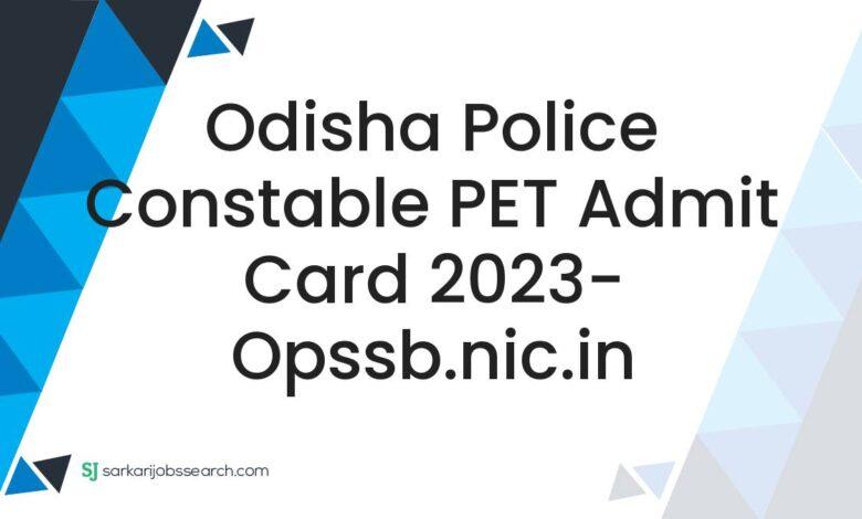 Odisha Police Constable PET Admit Card 2023- opssb.nic.in