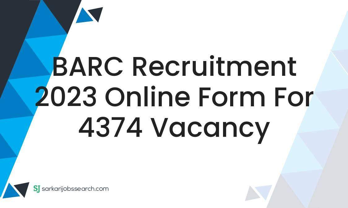 BARC Recruitment 2023 Online Form For 4374 Vacancy - SarkariJobsSearch