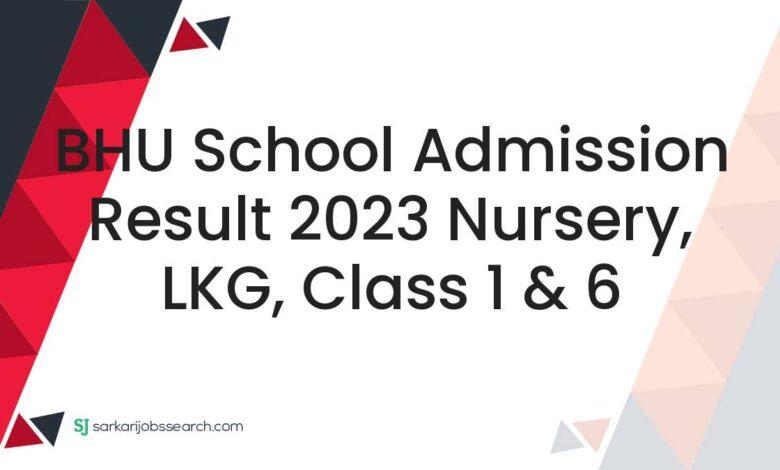 BHU School Admission Result 2023 Nursery, LKG, Class 1 & 6