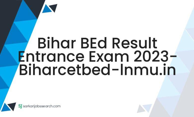 Bihar BEd Result Entrance Exam 2023- biharcetbed-lnmu.in