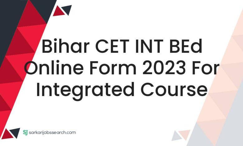 Bihar CET INT BEd Online Form 2023 For Integrated Course