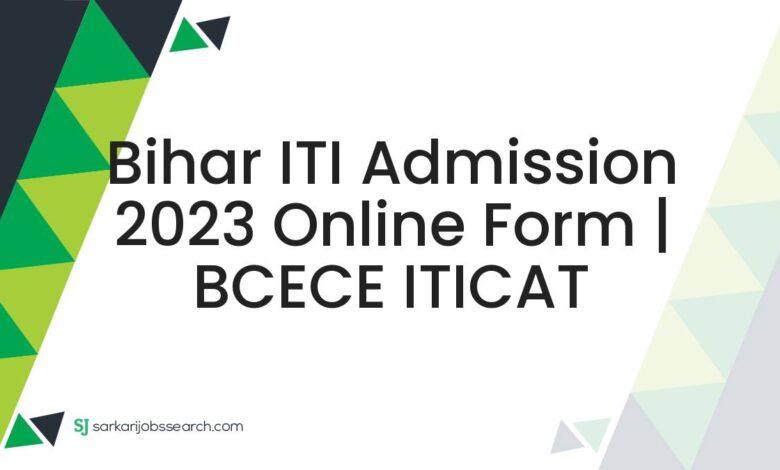 Bihar ITI Admission 2023 Online Form | BCECE ITICAT