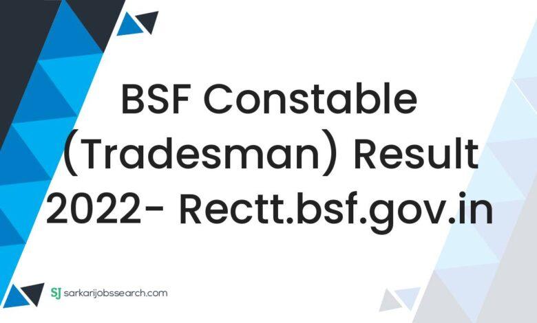 BSF Constable (Tradesman) Result 2022- rectt.bsf.gov.in