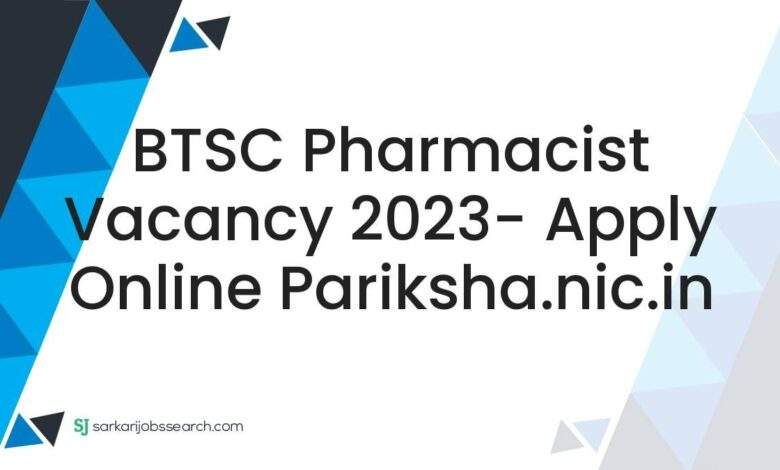 BTSC Pharmacist Vacancy 2023- Apply Online pariksha.nic.in