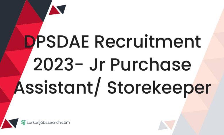 DPSDAE Recruitment 2023- Jr Purchase Assistant/ Storekeeper