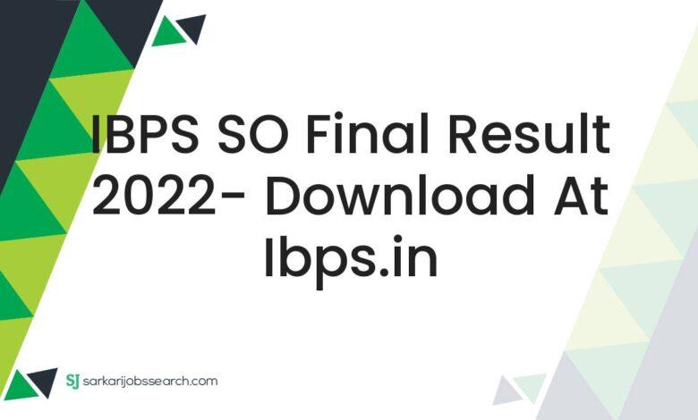 IBPS SO Final Result 2022- Download At ibps.in