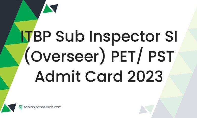 ITBP Sub Inspector SI (Overseer) PET/ PST Admit Card 2023