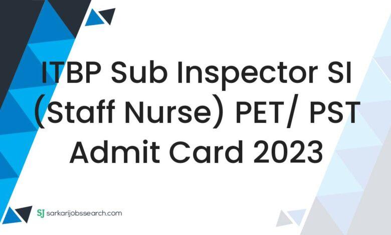 ITBP Sub Inspector SI (Staff Nurse) PET/ PST Admit Card 2023