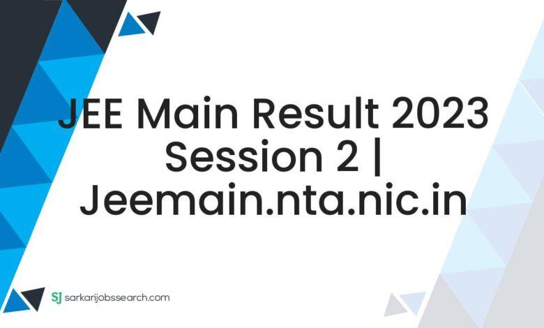 JEE Main Result 2023 Session 2 | jeemain.nta.nic.in
