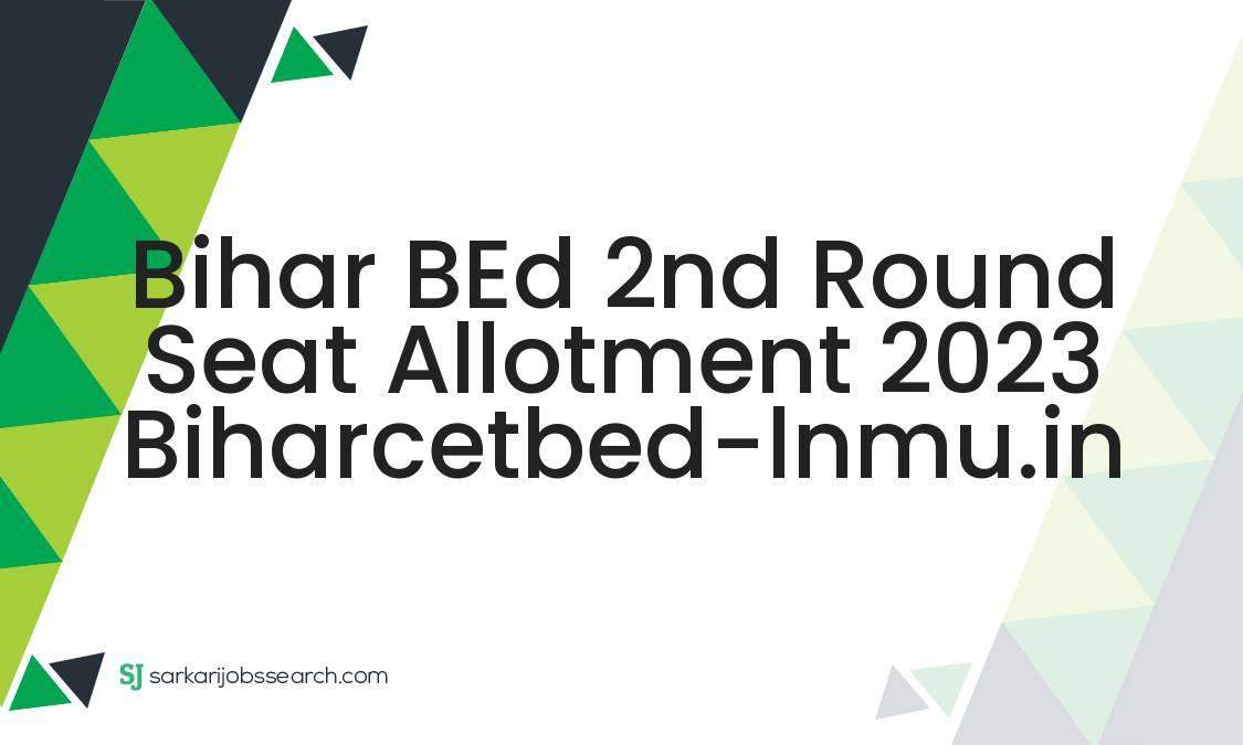 Bihar BEd 2nd Round Seat Allotment 2023 biharcetbedlnmu.in