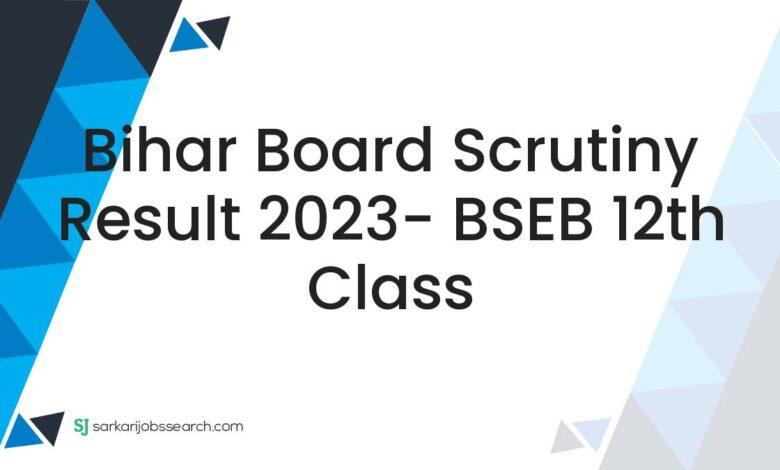 Bihar Board Scrutiny Result 2023- BSEB 12th Class