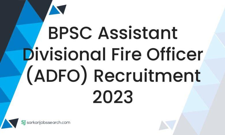 BPSC Assistant Divisional Fire Officer (ADFO) Recruitment 2023