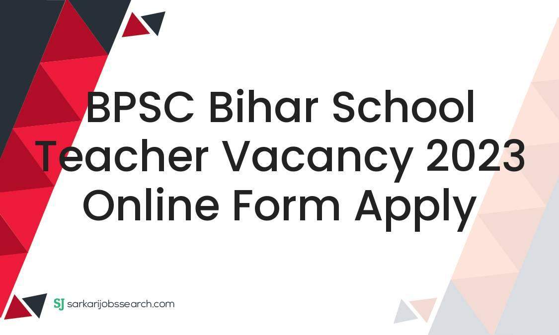 BPSC Bihar School Teacher Vacancy 2023 Online Form Apply ...