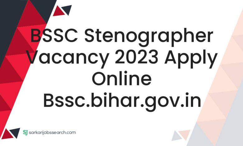 BSSC Stenographer Vacancy 2023 Apply Online bssc.bihar.gov.in
