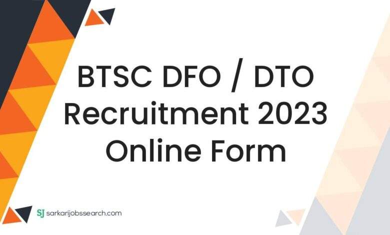 BTSC DFO / DTO Recruitment 2023 Online Form