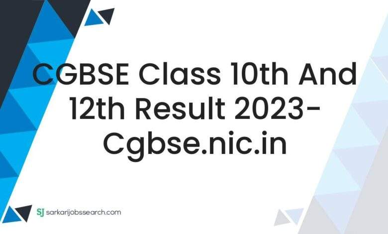 CGBSE Class 10th and 12th Result 2023- cgbse.nic.in