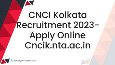 CNCI Kolkata Recruitment 2023- Apply Online cncik.nta.ac.in