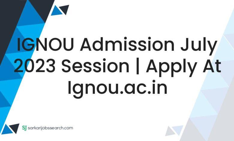 IGNOU Admission July 2023 Session | Apply At ignou.ac.in