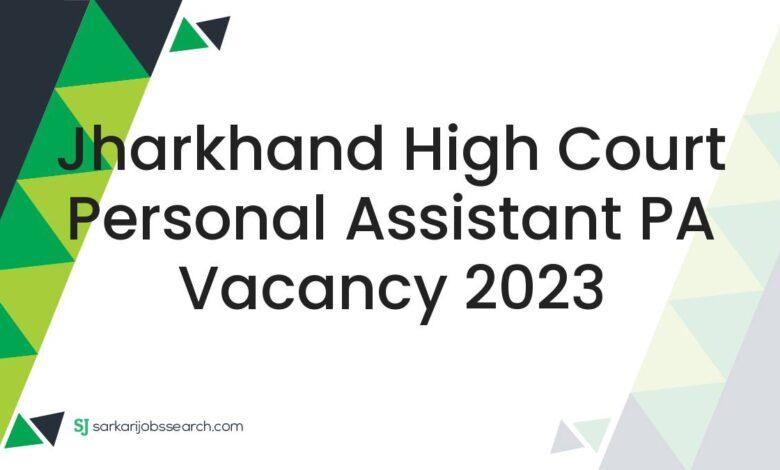 Jharkhand High Court Personal Assistant PA Vacancy 2023