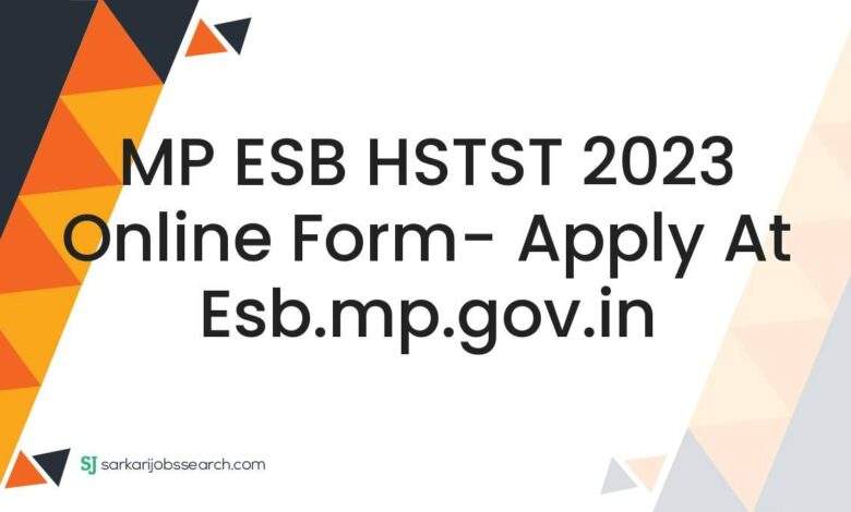 MP ESB HSTST 2023 Online Form- Apply At esb.mp.gov.in