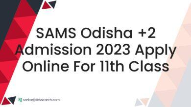 SAMS Odisha +2 Admission 2023 Apply Online For 11th Class