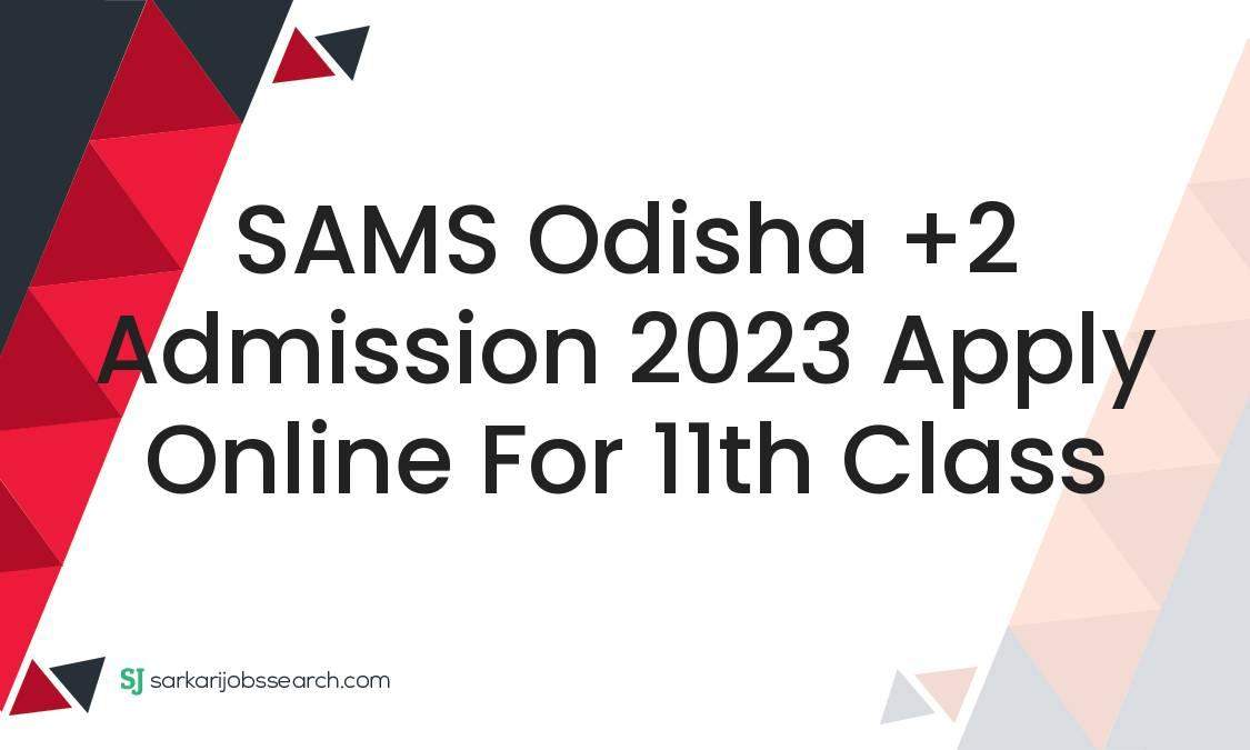 SAMS Odisha +2 Admission 2023 Apply Online For 11th Class
