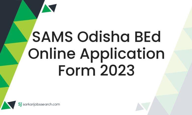 SAMS Odisha BEd Online Application Form 2023