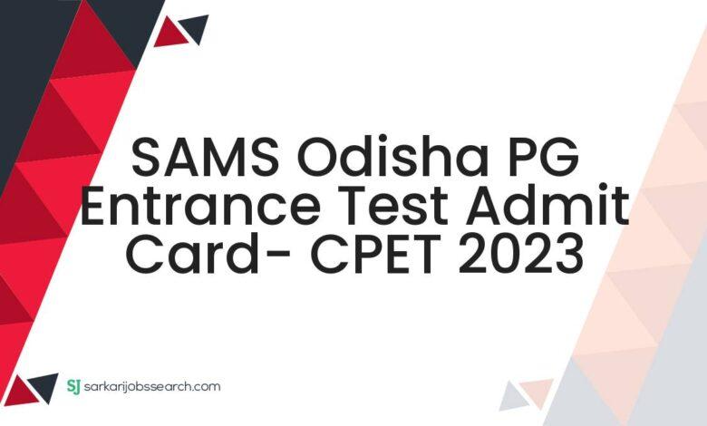 SAMS Odisha PG Entrance Test Admit Card- CPET 2023