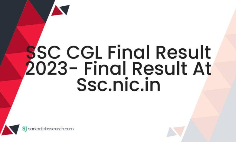 SSC CGL Final Result 2023- Final Result At ssc.nic.in