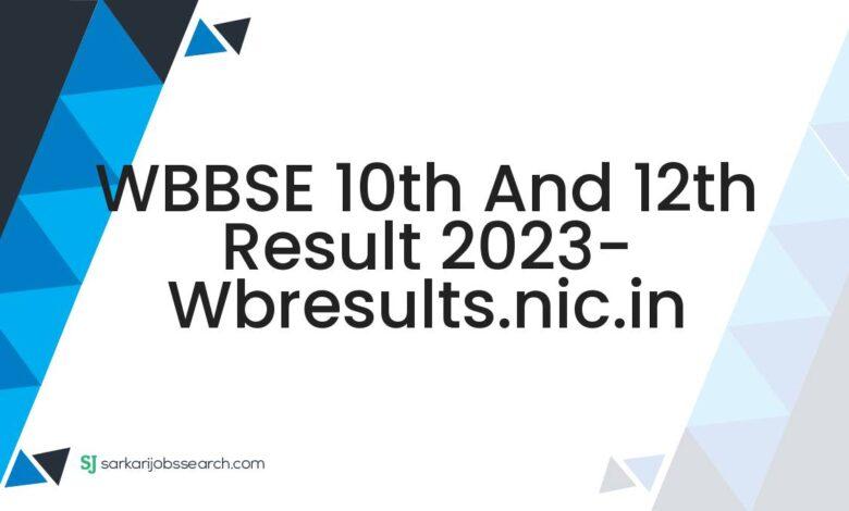 WBBSE 10th and 12th Result 2023- wbresults.nic.in