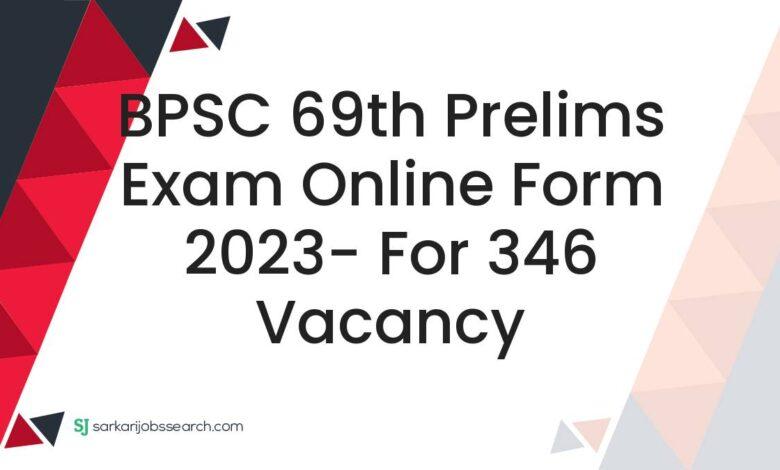 BPSC 69th Prelims Exam Online Form 2023- For 346 Vacancy