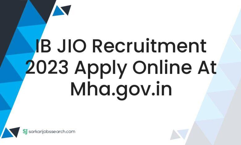 IB JIO Recruitment 2023 Apply Online At mha.gov.in