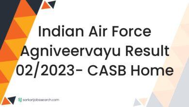 Indian Air Force Agniveervayu Result 02/2023- CASB Home