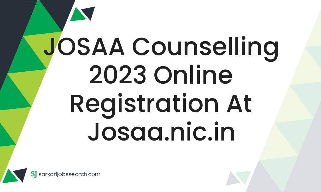JOSAA Counselling 2023 Online Registration at josaa.nic.in