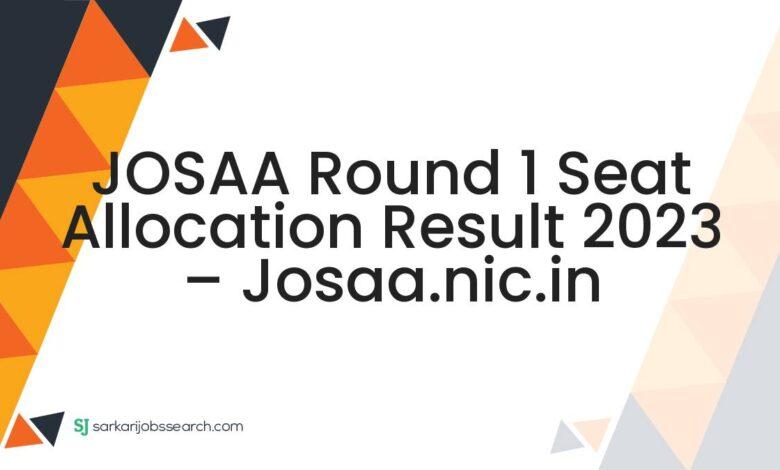 JOSAA Round 1 Seat Allocation Result 2023 – josaa.nic.in