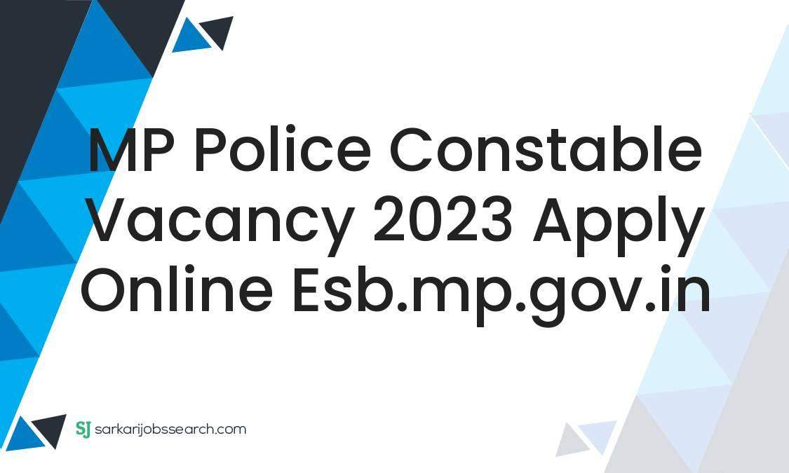 MP Police Constable Vacancy 2023 Apply Online Esb.mp.gov.in ...