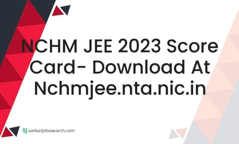 NCHM JEE 2023 Score Card- Download At nchmjee.nta.nic.in