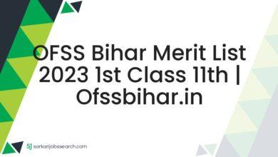 OFSS Bihar Merit List 2023 1st Class 11th | ofssbihar.in