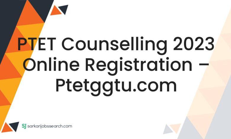 PTET Counselling 2023 Online Registration – ptetggtu.com