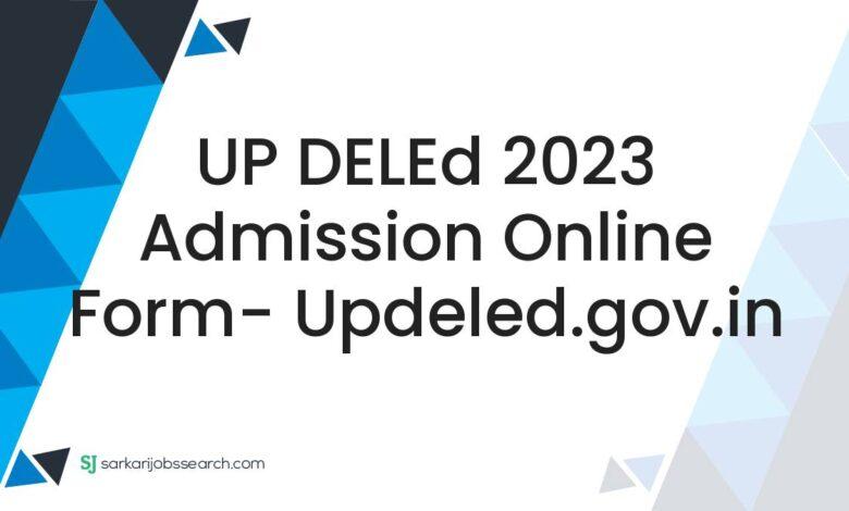 UP DELEd 2023 Admission Online Form- updeled.gov.in