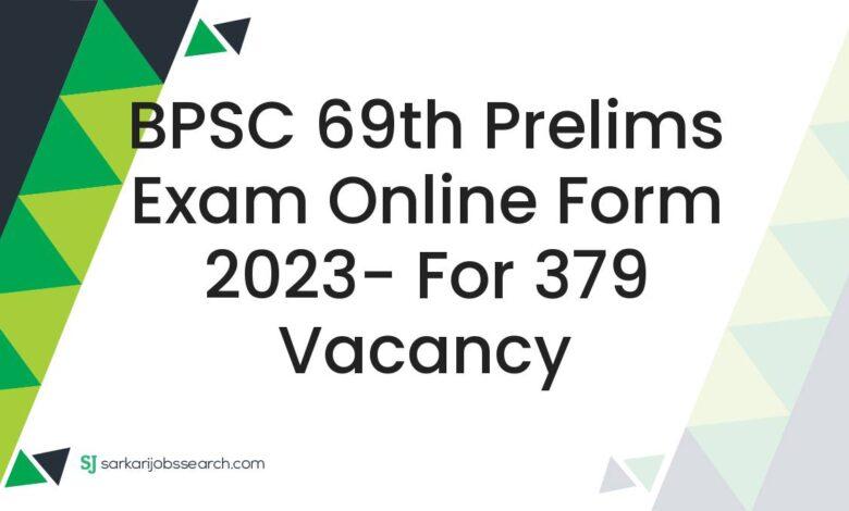 BPSC 69th Prelims Exam Online Form 2023- For 379 Vacancy