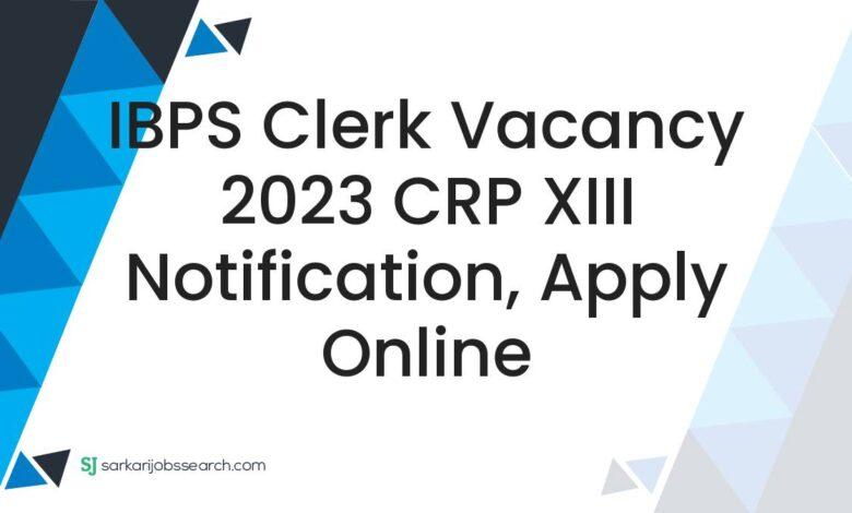 IBPS Clerk Vacancy 2023 CRP XIII Notification, Apply Online