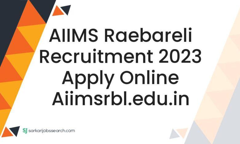AIIMS Raebareli Recruitment 2023 Apply Online aiimsrbl.edu.in