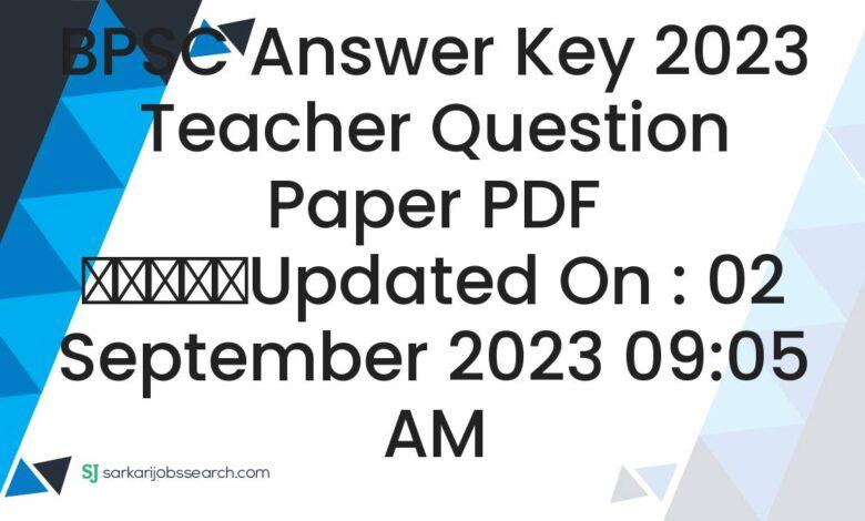 BPSC Answer key 2023 Teacher Question Paper PDF
					Updated On : 02 September 2023 09:05 AM