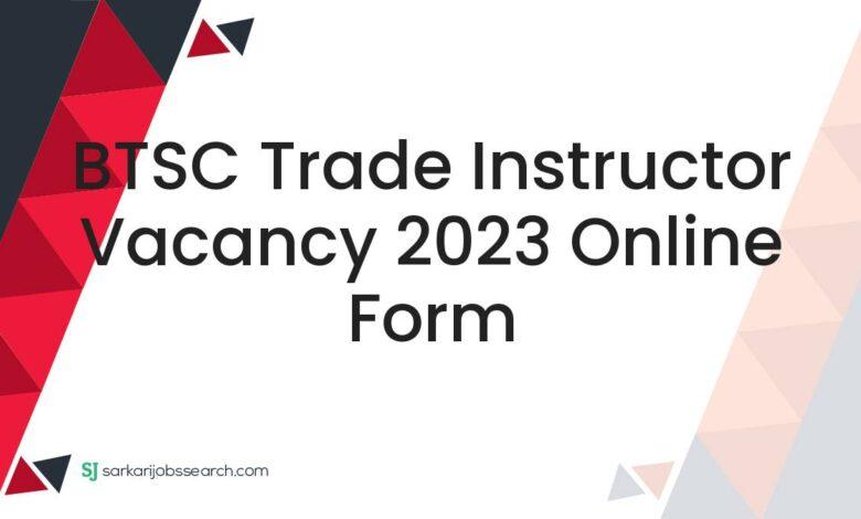 BTSC Trade Instructor Vacancy 2023 Online Form