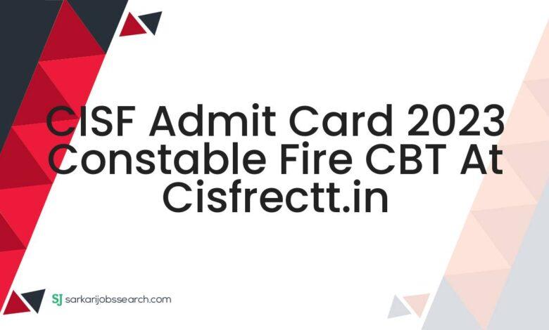 CISF Admit Card 2023 Constable Fire CBT at cisfrectt.in