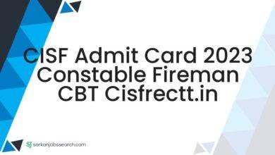 CISF Admit Card 2023 Constable Fireman CBT cisfrectt.in