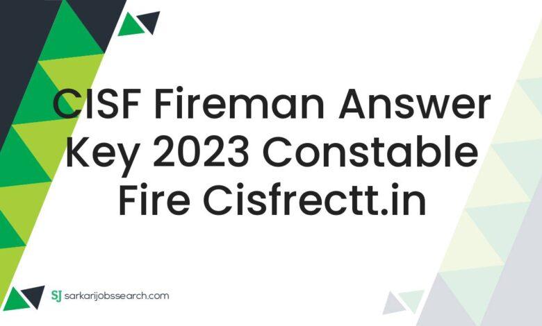 CISF Fireman Answer Key 2023 Constable Fire cisfrectt.in