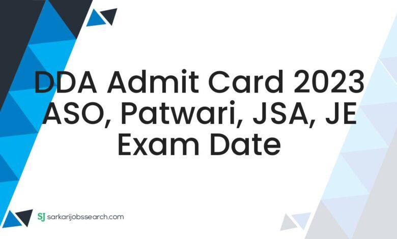 DDA Admit Card 2023 ASO, Patwari, JSA, JE Exam Date
